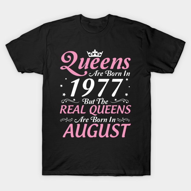Queens Are Born In 1977 But The Real Queens Are Born In August Happy Birthday To Me Mom Aunt Sister T-Shirt by DainaMotteut